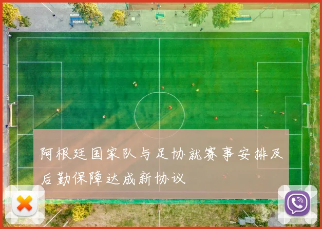 阿根廷国家队与足协就赛事安排及后勤保障达成新协议