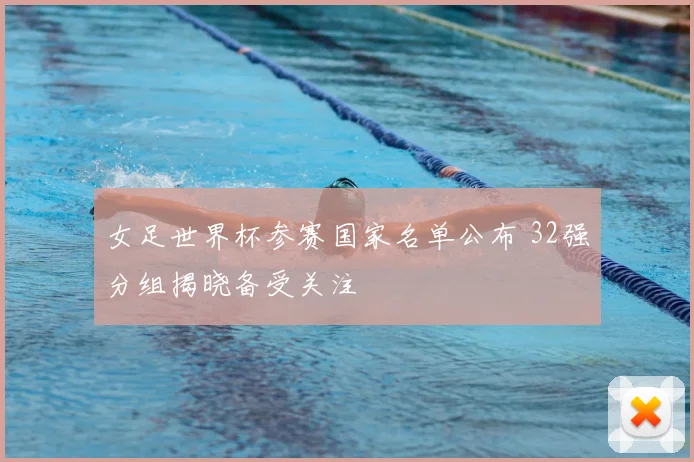 女足世界杯参赛国家名单公布 32强分组揭晓备受关注