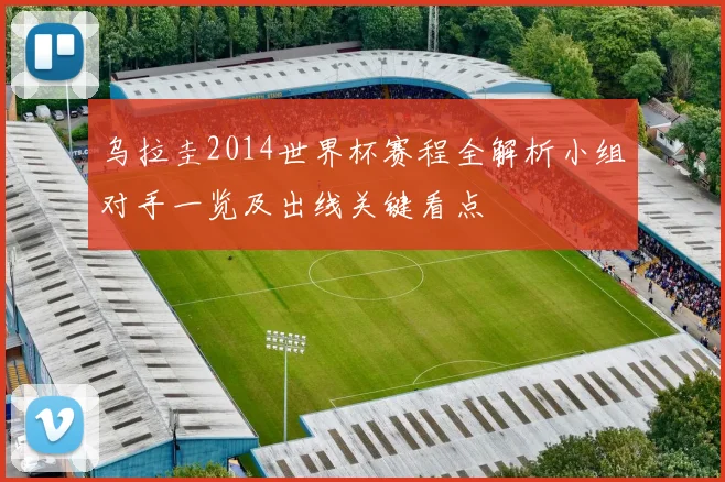 乌拉圭2014世界杯赛程全解析小组对手一览及出线关键看点