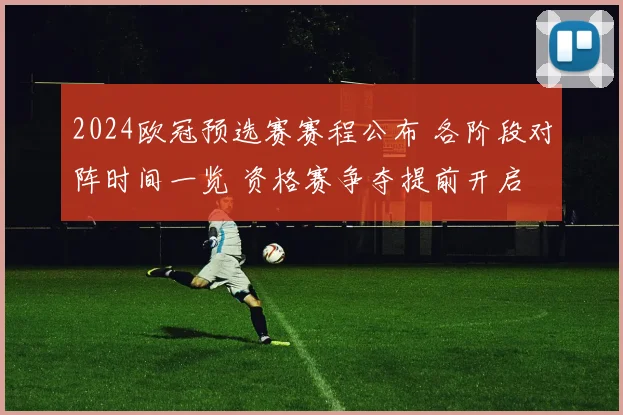 2024欧冠预选赛赛程公布 各阶段对阵时间一览 资格赛争夺提前开启