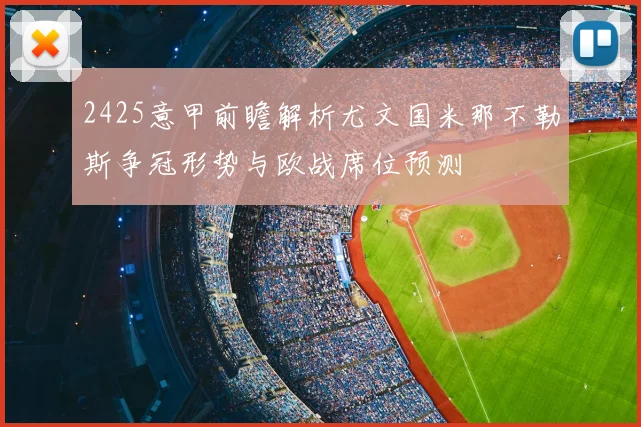 2425意甲前瞻解析尤文国米那不勒斯争冠形势与欧战席位预测