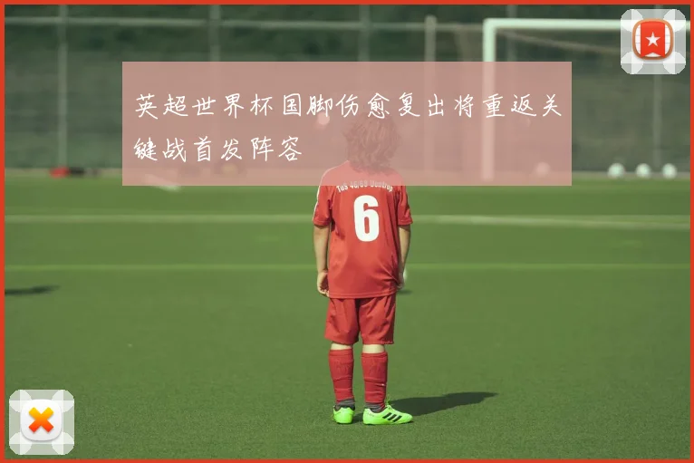 英超世界杯国脚伤愈复出将重返关键战首发阵容