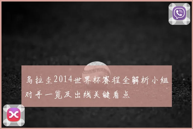乌拉圭2014世界杯赛程全解析小组对手一览及出线关键看点