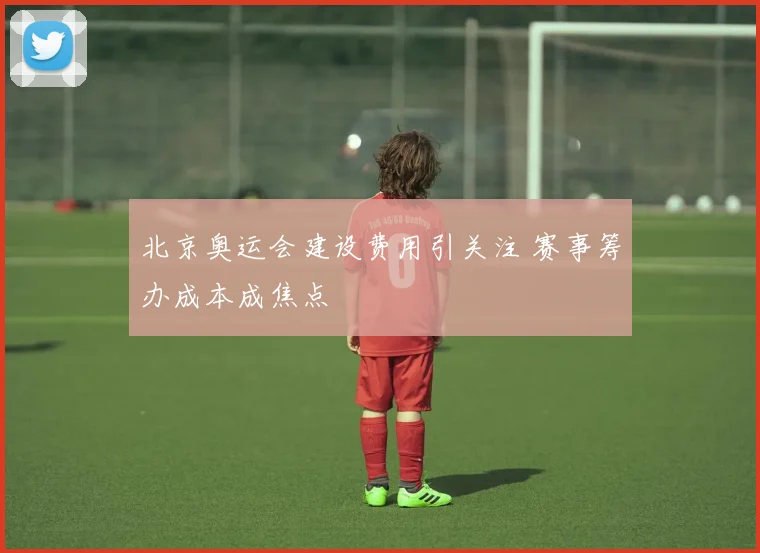 北京奥运会建设费用引关注 赛事筹办成本成焦点