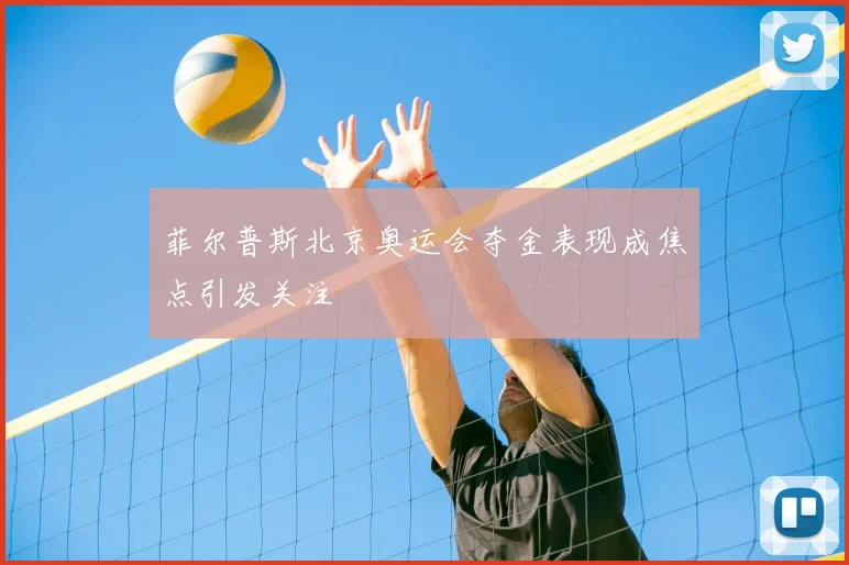 菲尔普斯北京奥运会夺金表现成焦点引发关注