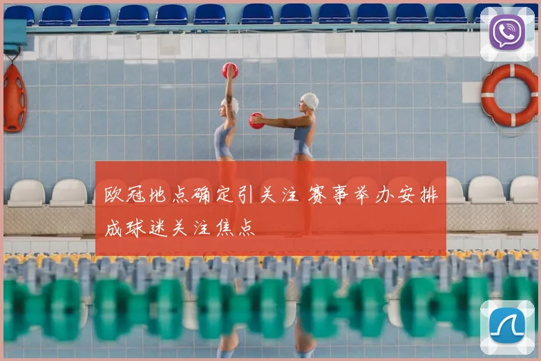 欧冠地点确定引关注 赛事举办安排成球迷关注焦点